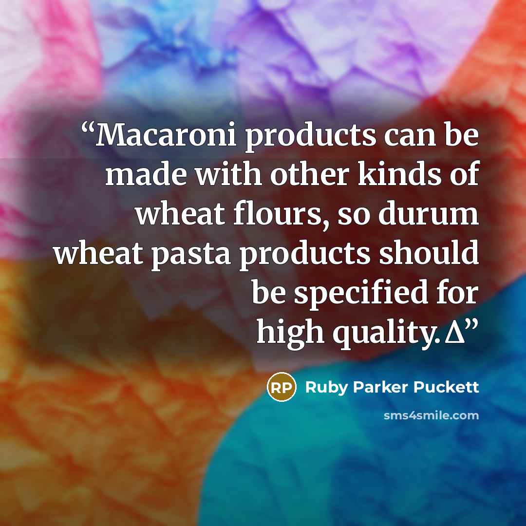 “Macaroni products can be made with other kinds of wheat flours, so durum wheat pasta products should be specified for high quality.Δ” quote by Ruby Parker Puckett