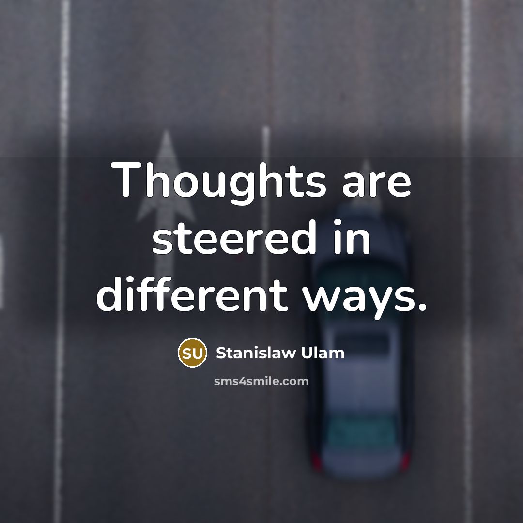 “Thoughts are steered in different ways.” quote by Stanislaw Ulam