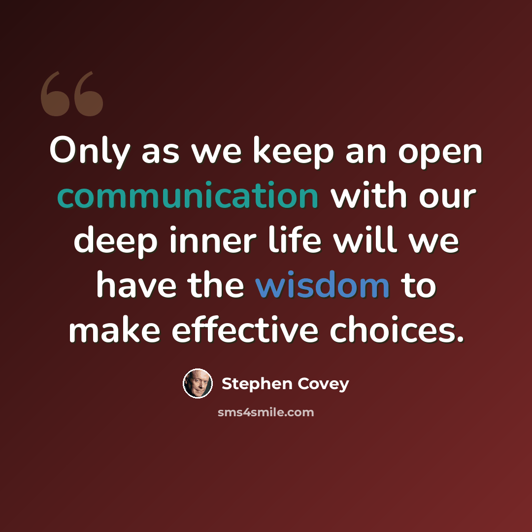 “Only as we keep an open communication with our deep inner life will we have the wisdom to make effective choices.” quote by Stephen Covey