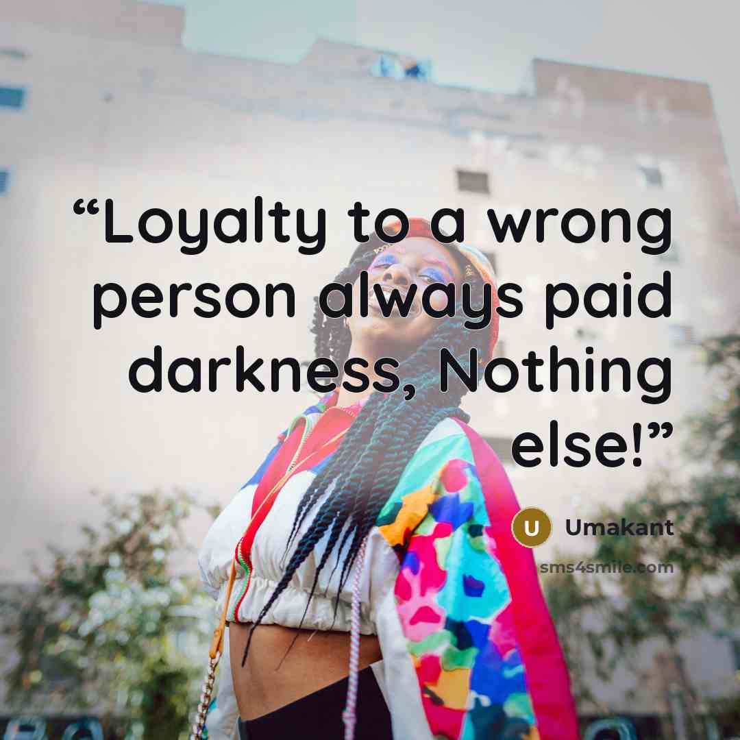 “Loyalty to a wrong person always paid darkness, Nothing else!” quote by Umakant