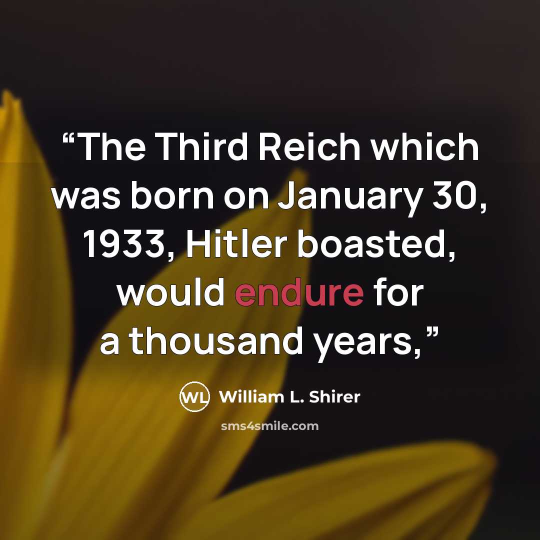 “The Third Reich which was born on January 30, 1933, Hitler boasted, would endure for a thousand years,” quote by William L. Shirer