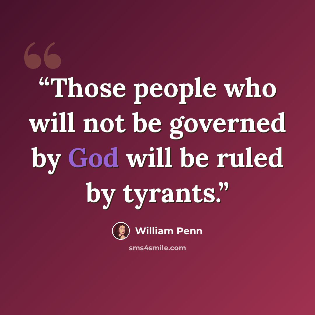 “Those people who will not be governed by God will be ruled by tyrants.” quote by William Penn
