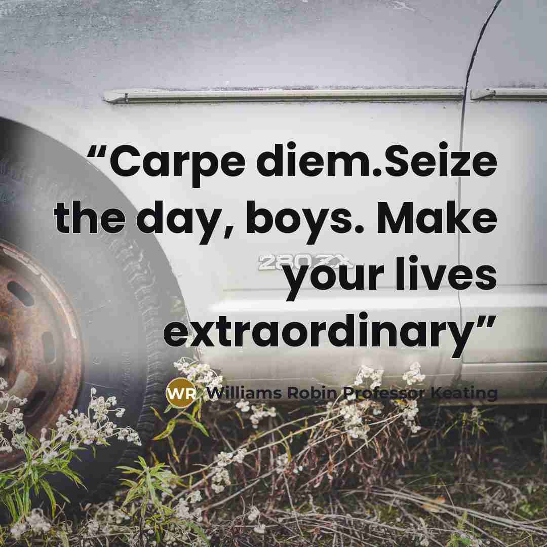 “Carpe diem.Seize the day, boys. Make your lives extraordinary” quote by Williams Robin Professor Keating
