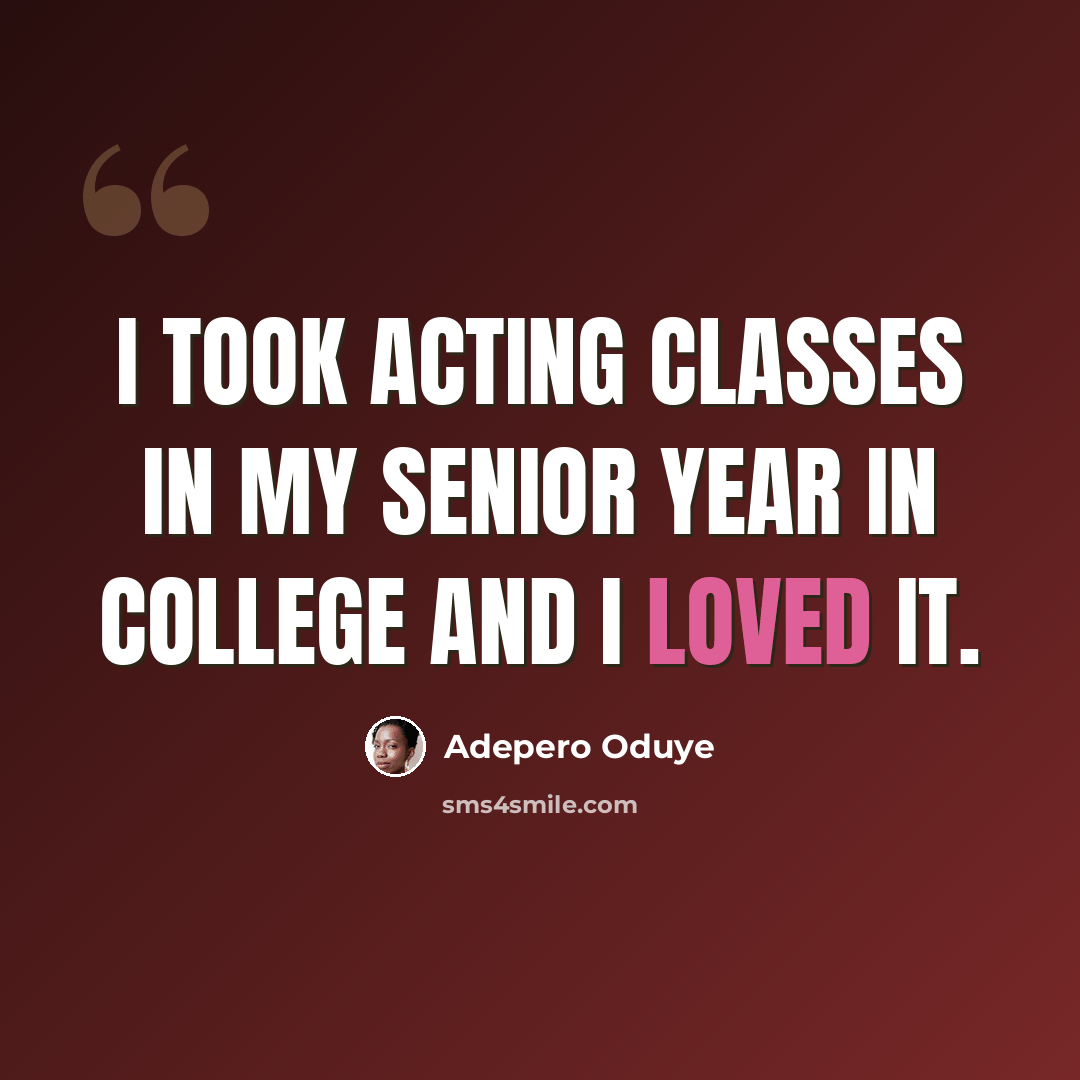 “I took acting classes in my senior year in college and I loved it.” quote by Adepero Oduye
