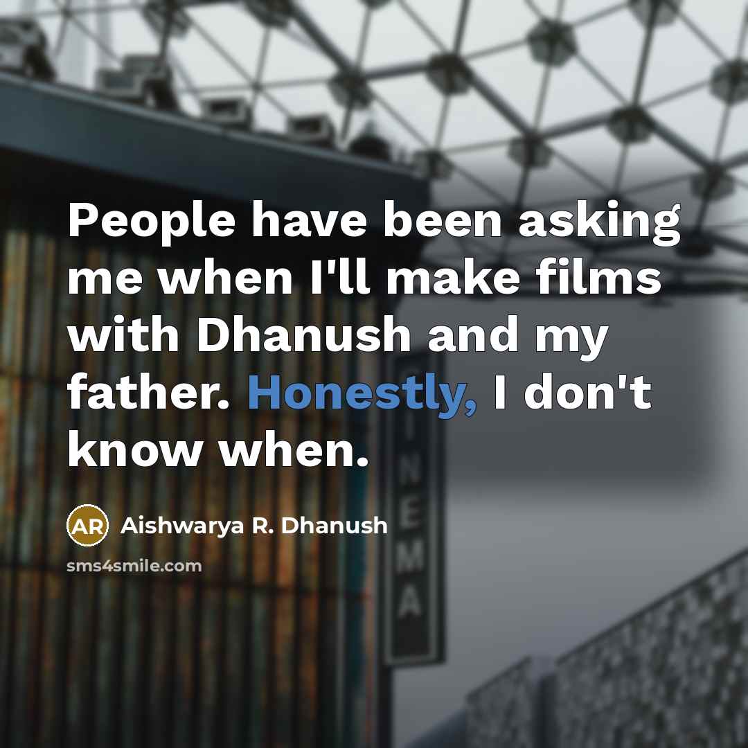 “People have been asking me when I'll make films with Dhanush and my father. Honestly, I don't know when.” quote by Aishwarya R. Dhanush