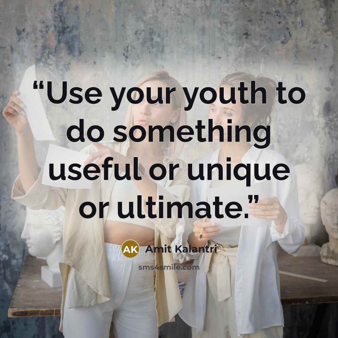 “Use your youth to do something useful or unique or ultimate.” quote by Amit Kalantri