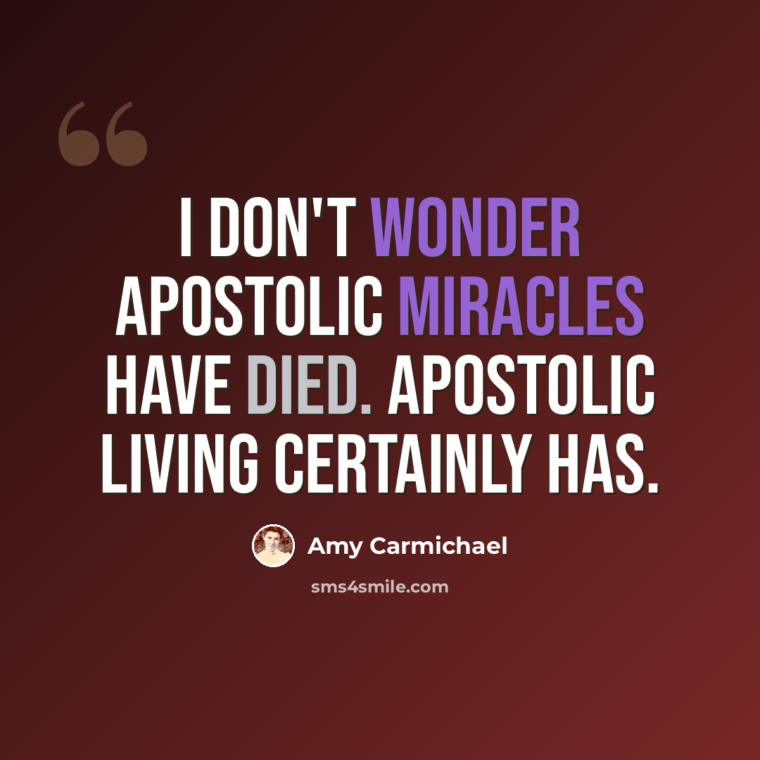 “I don't wonder apostolic miracles have died. Apostolic living certainly has.” quote by Amy Carmichael