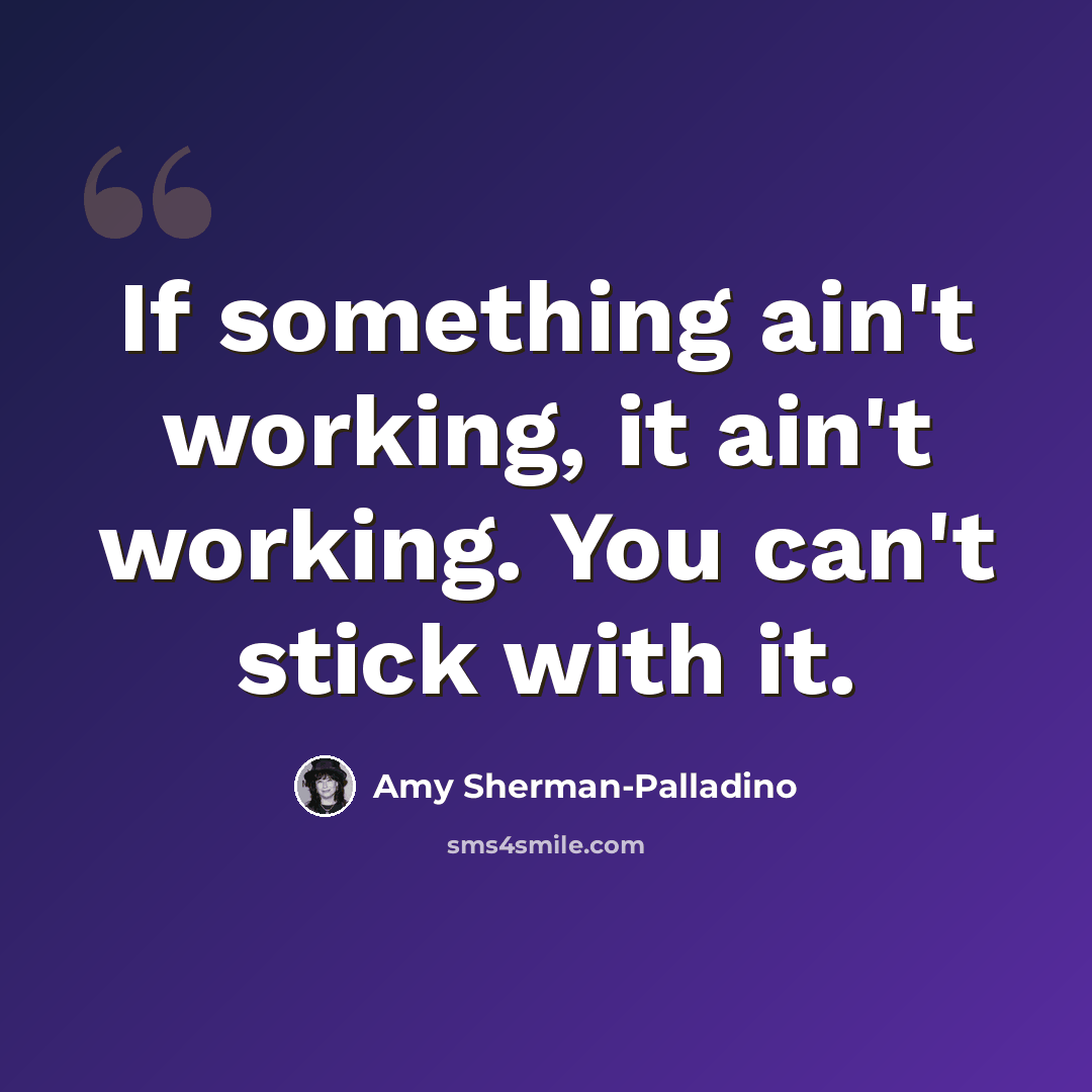 “If something ain't working, it ain't working. You can't stick with it.” quote by Amy Sherman-Palladino