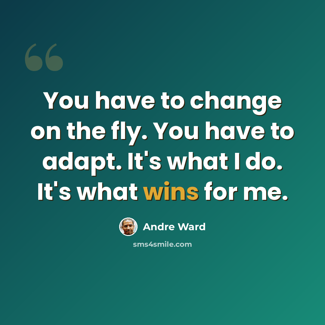 “You have to change on the fly. You have to adapt. It's what I do. It's what wins for me.” quote by Andre Ward