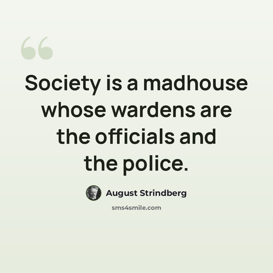 “Society is a madhouse whose wardens are the officials and the police.” quote by August Strindberg