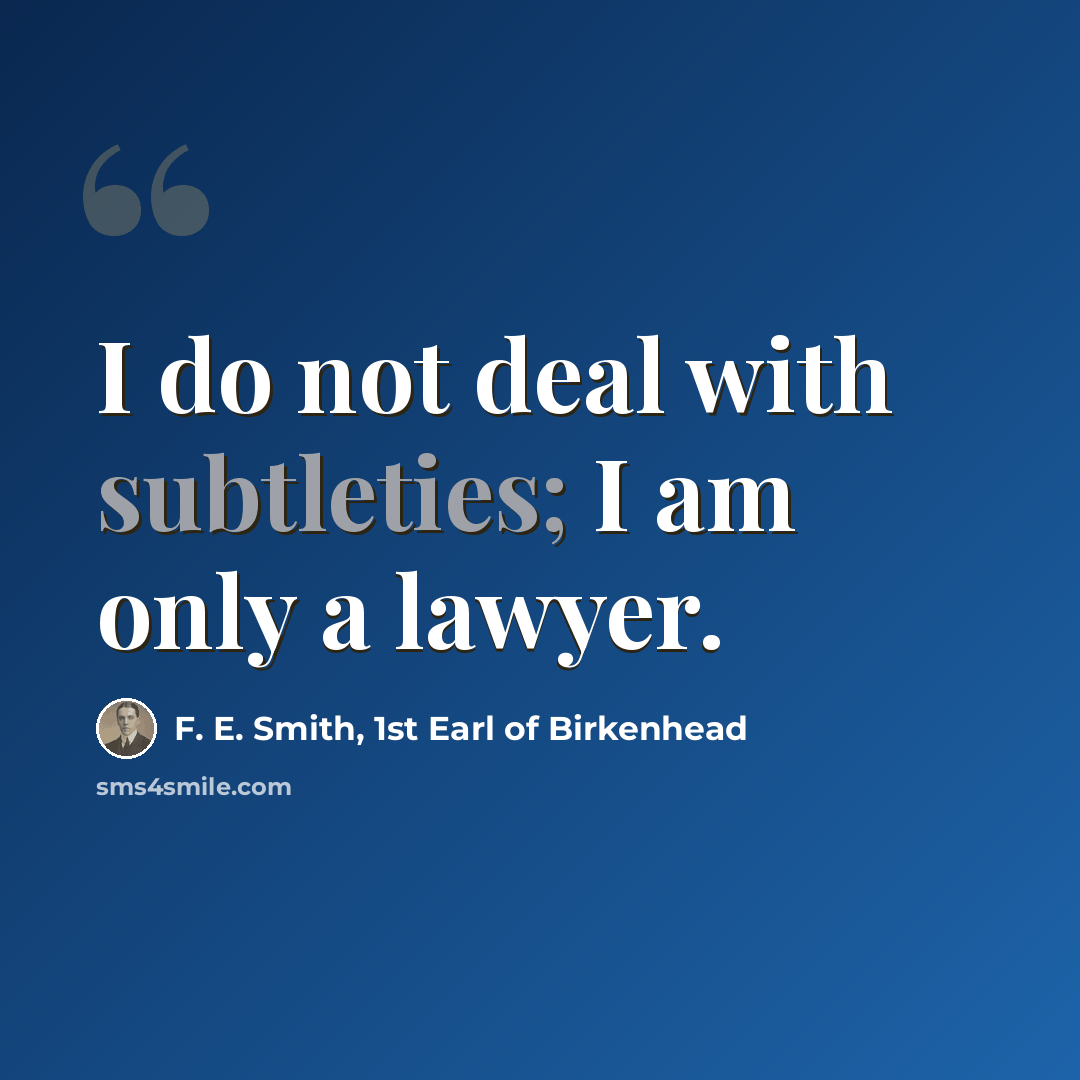 “I do not deal with subtleties; I am only a lawyer.” quote by F. E. Smith, 1st Earl of Birkenhead