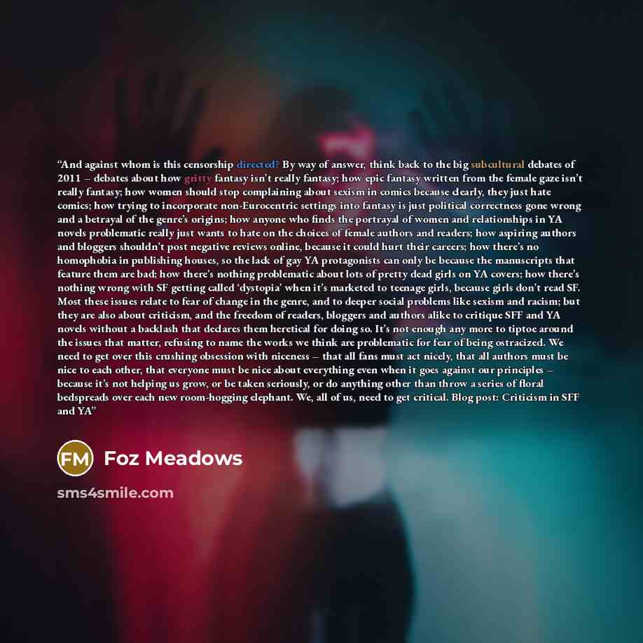 “And against whom is this censorship directed? By way of answer, think back to the big subcultural debates of 2011 – debates about how gritty fantasy isn’t really fantasy; how epic fantasy written from the female gaze isn’t really fantasy; how women should stop complaining about sexism in comics…” quote by Foz Meadows
