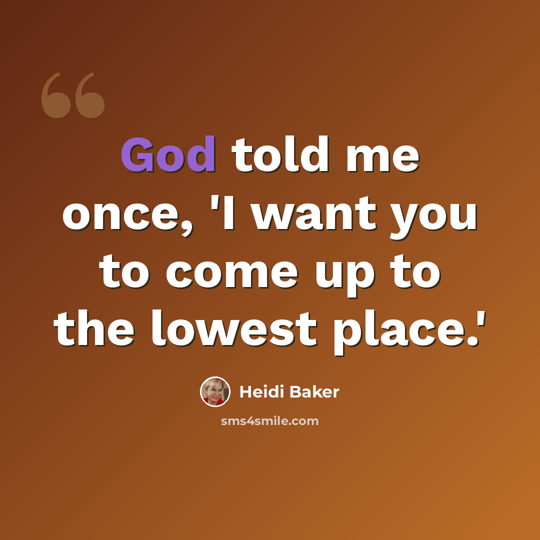 “God told me once, 'I want you to come up to the lowest place.'” quote by Heidi Baker