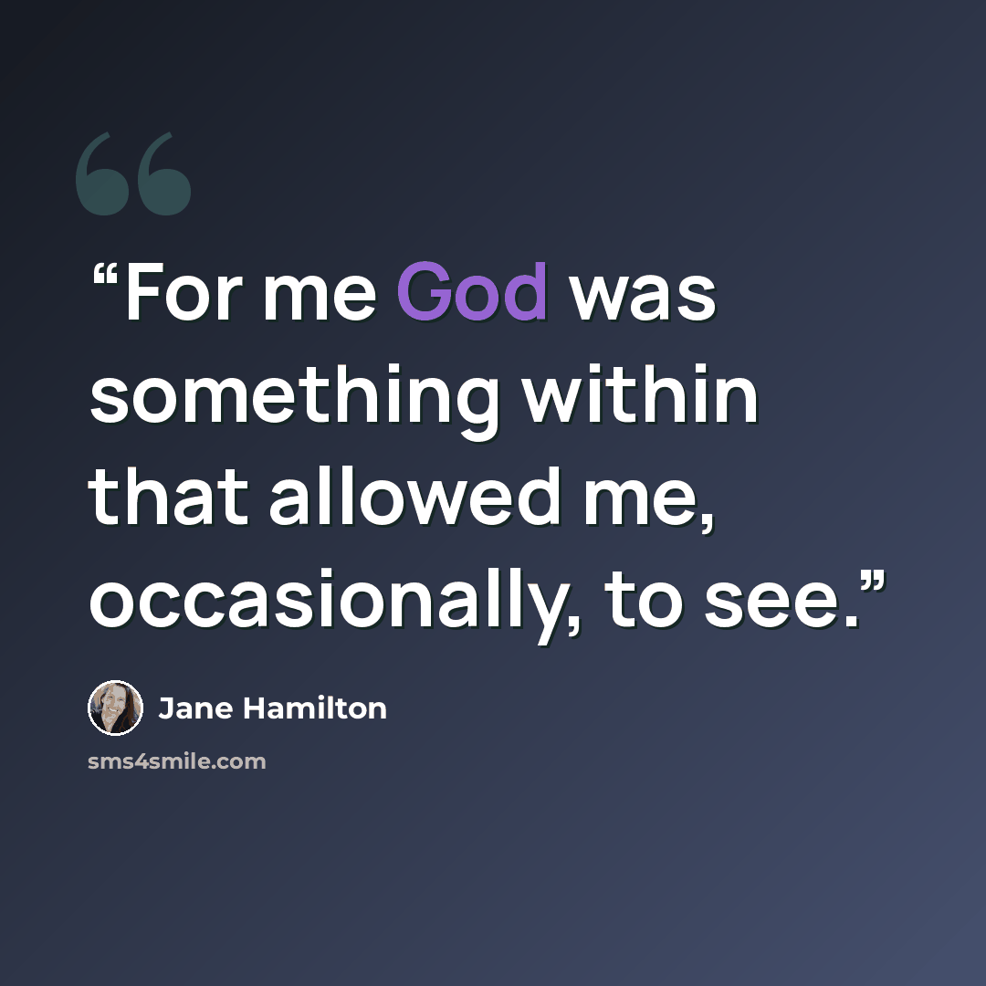 “For me God was something within that allowed me, occasionally, to see.” quote by Jane Hamilton