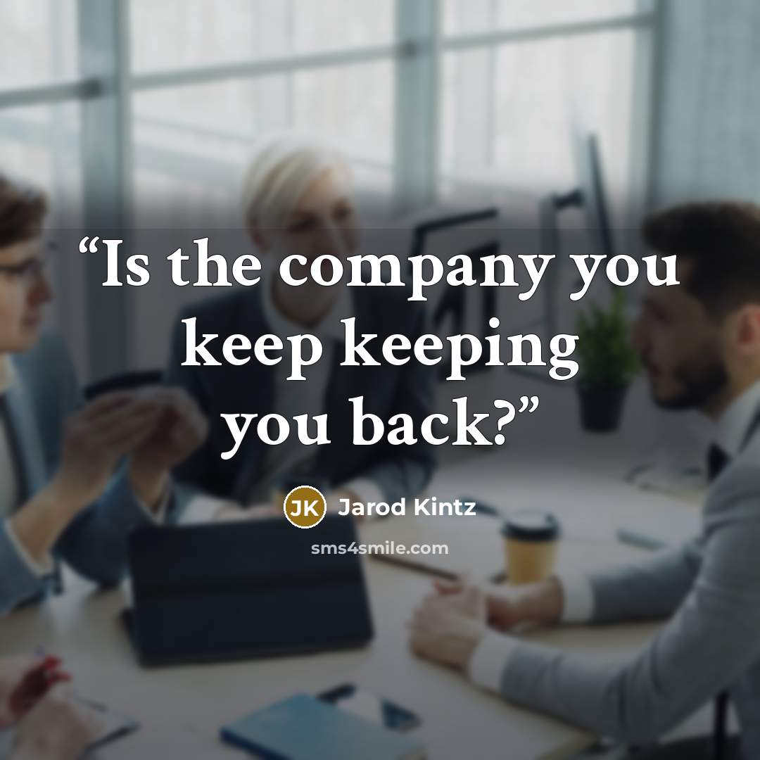 “Is the company you keep keeping you back?” quote by Jarod Kintz