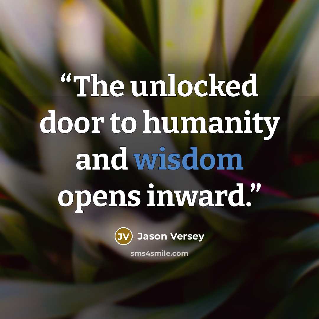 “The unlocked door to humanity and wisdom opens inward.” quote by Jason Versey