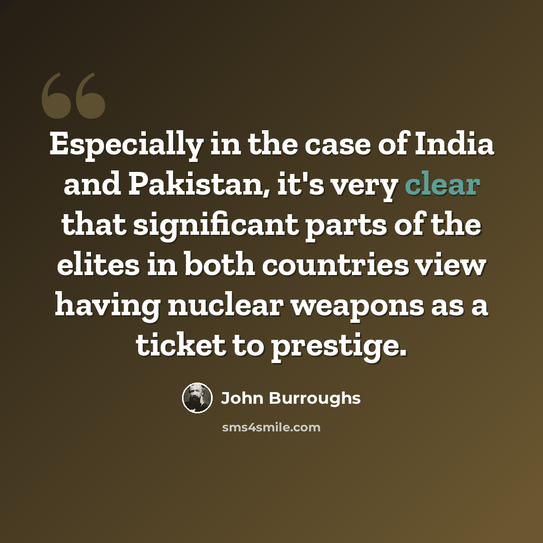 “Especially in the case of India and Pakistan, it's very clear that significant parts of the elites in both countries view having nuclear weapons as a ticket to prestige.” quote by John Burroughs