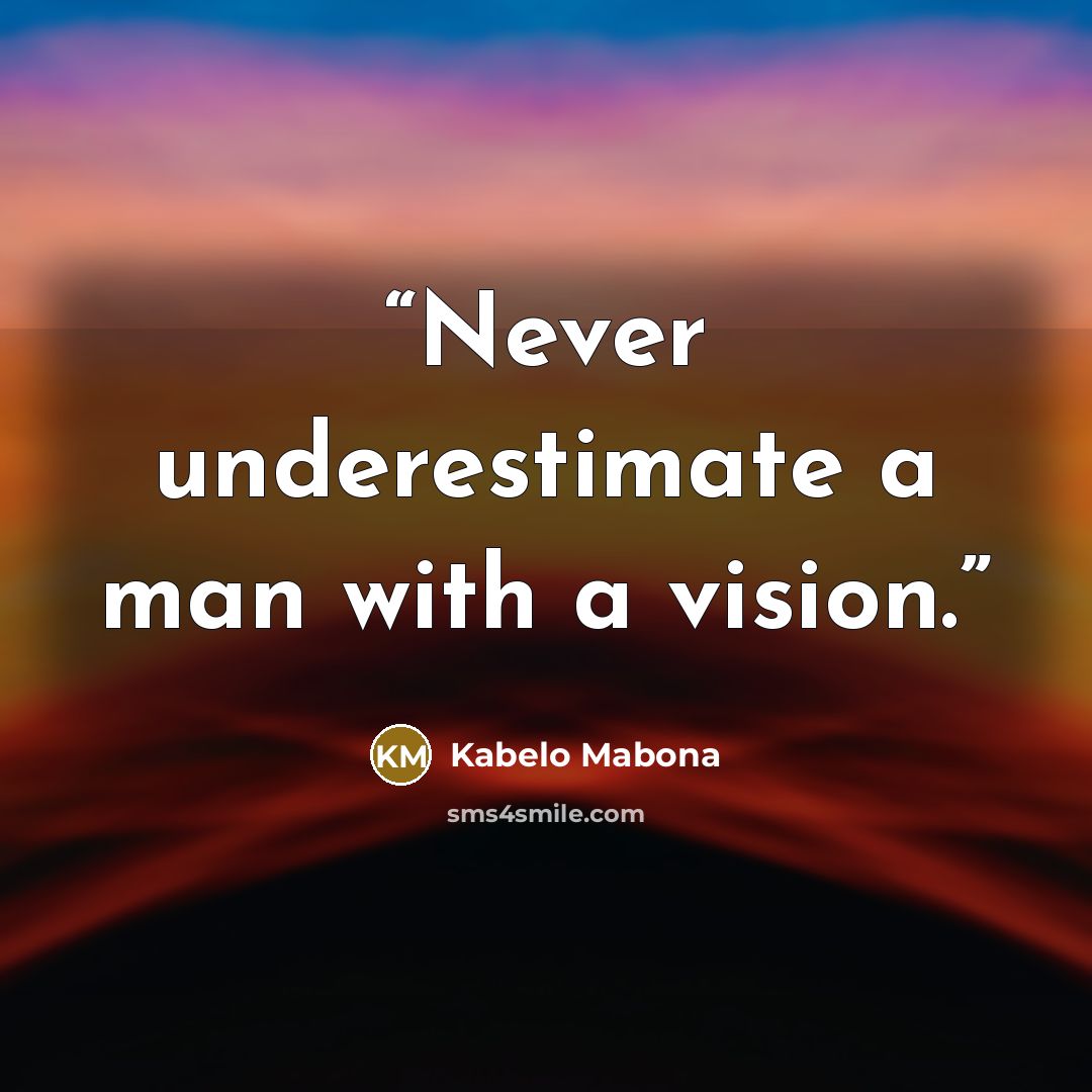 “Never underestimate a man with a vision.” quote by Kabelo Mabona