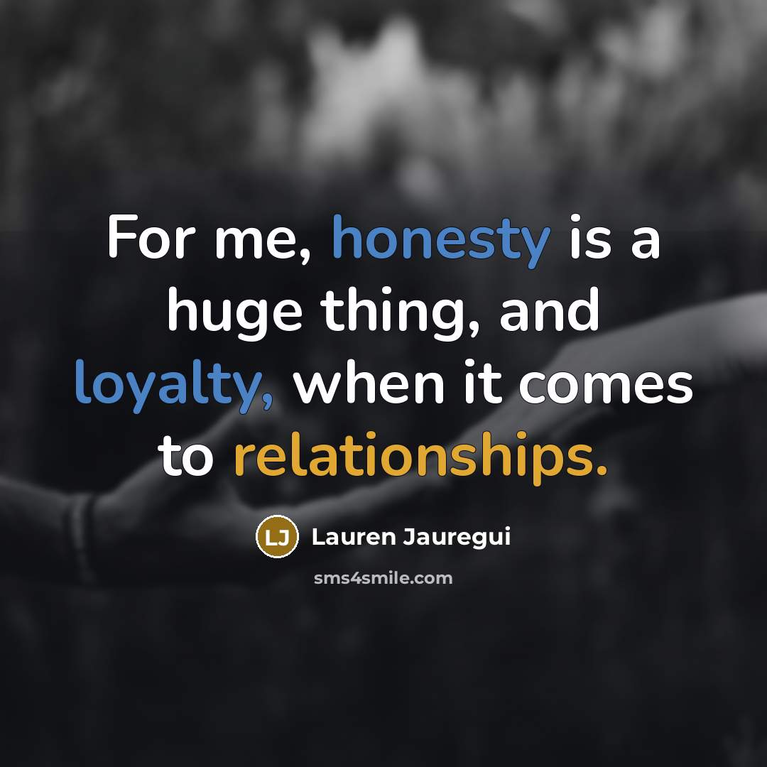“For me, honesty is a huge thing, and loyalty, when it comes to relationships.” quote by Lauren Jauregui