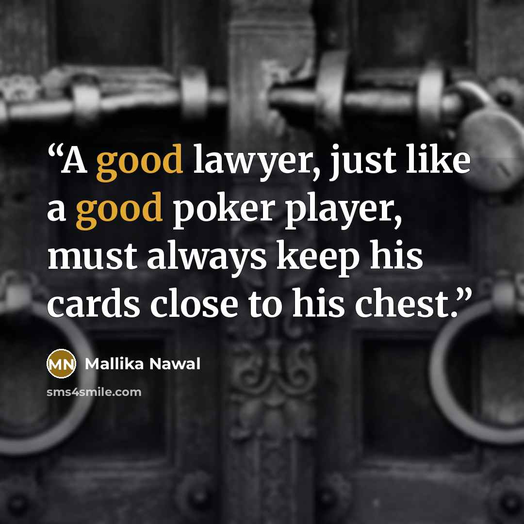 “A good lawyer, just like a good poker player, must always keep his cards close to his chest.” quote by Mallika Nawal