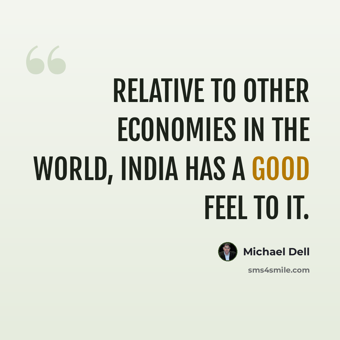 “Relative to other economies in the world, India has a good feel to it.” quote by Michael Dell