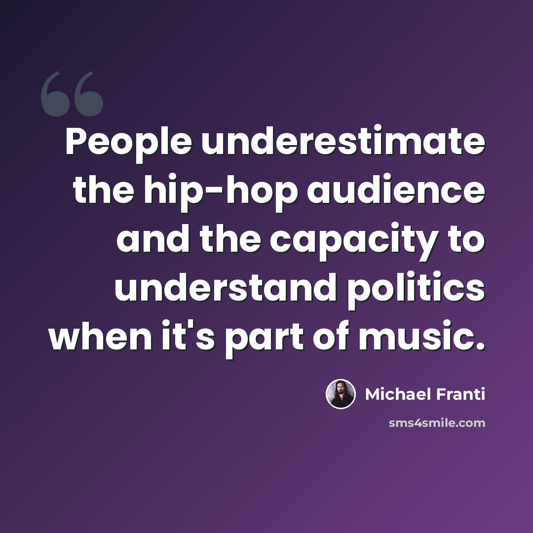 “People underestimate the hip-hop audience and the capacity to understand politics when it's part of music.” quote by Michael Franti