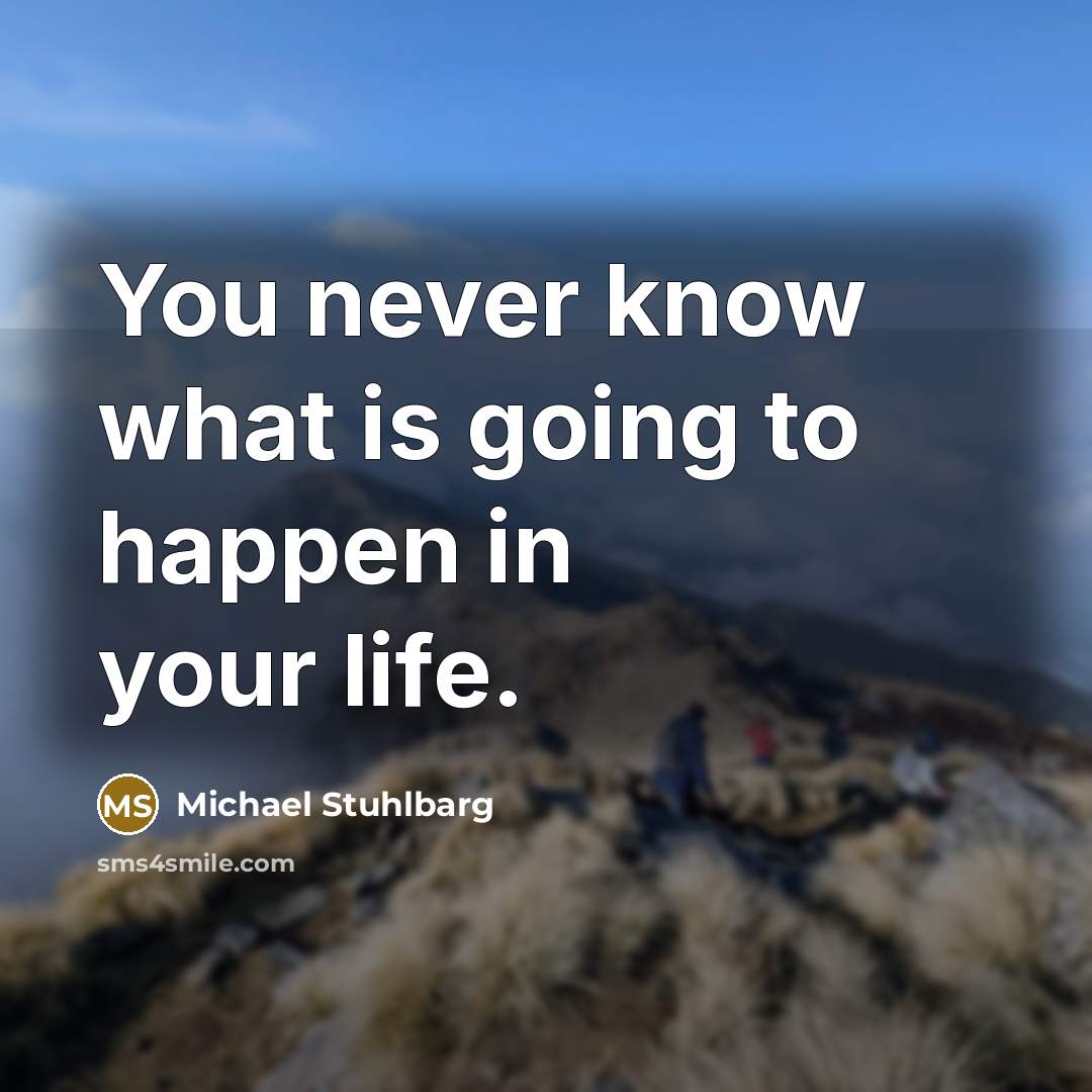 “You never know what is going to happen in your life.” quote by Michael Stuhlbarg