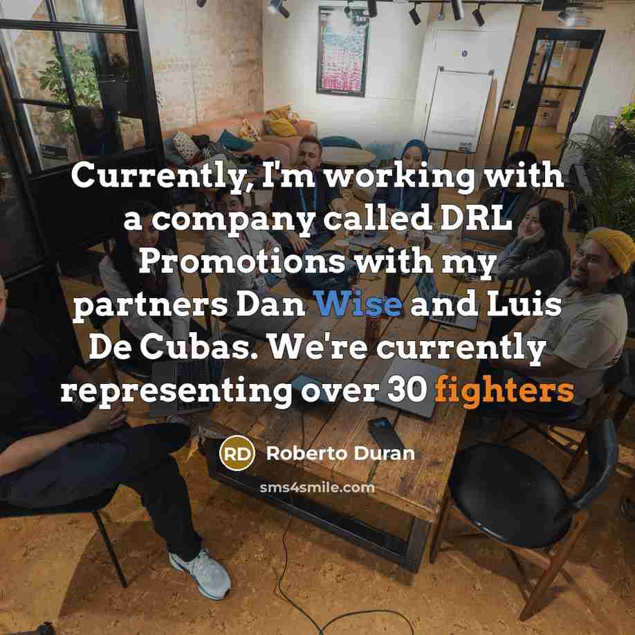 “Currently, I'm working with a company called DRL Promotions with my partners Dan Wise and Luis De Cubas. We're currently representing over 30 fighters” quote by Roberto Duran
