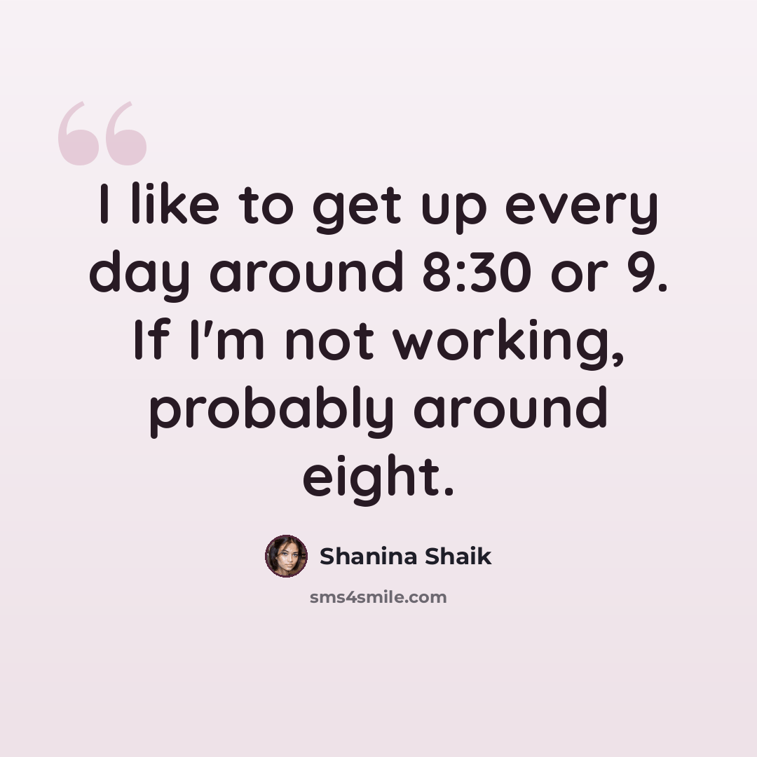 “I like to get up every day around 8:30 or 9. If I'm not working, probably around eight.” quote by Shanina Shaik
