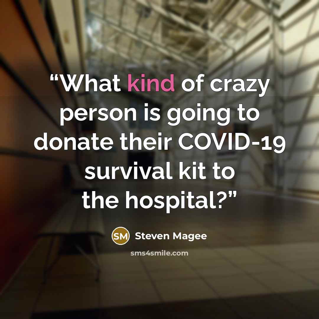 “What kind of crazy person is going to donate their COVID-19 survival kit to the hospital?” quote by Steven Magee