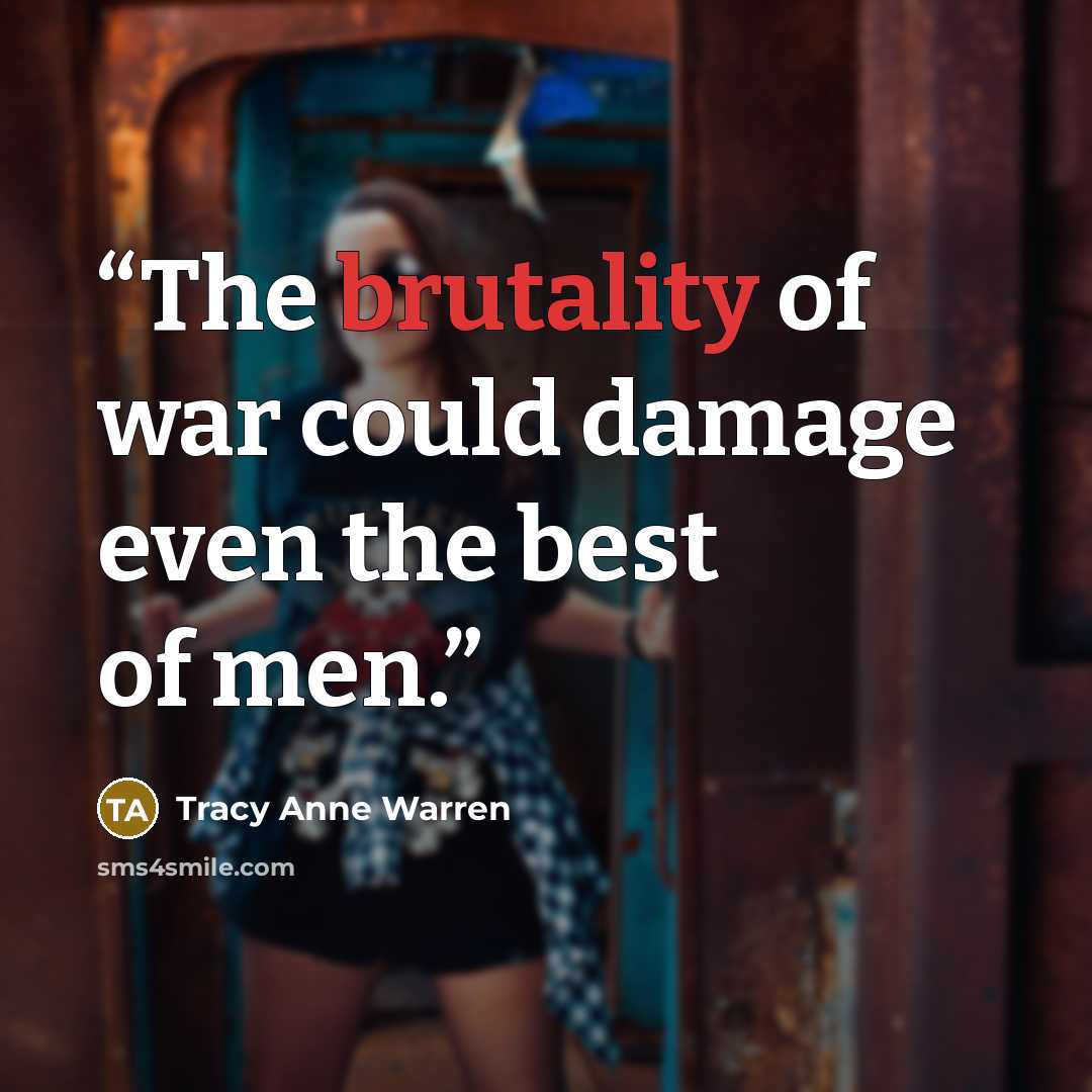 “The brutality of war could damage even the best of men.” quote by Tracy Anne Warren