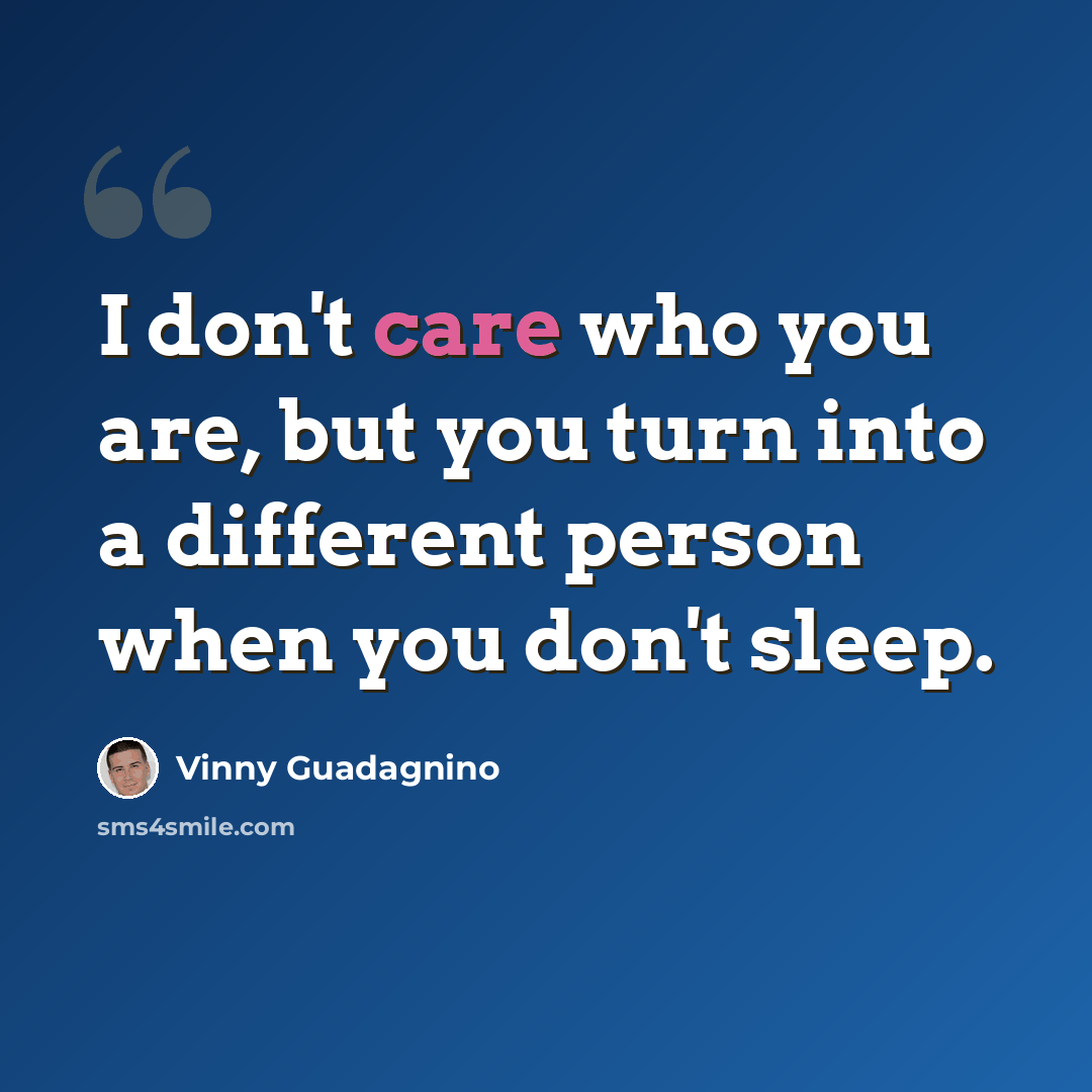 “I don't care who you are, but you turn into a different person when you don't sleep.” quote by Vinny Guadagnino