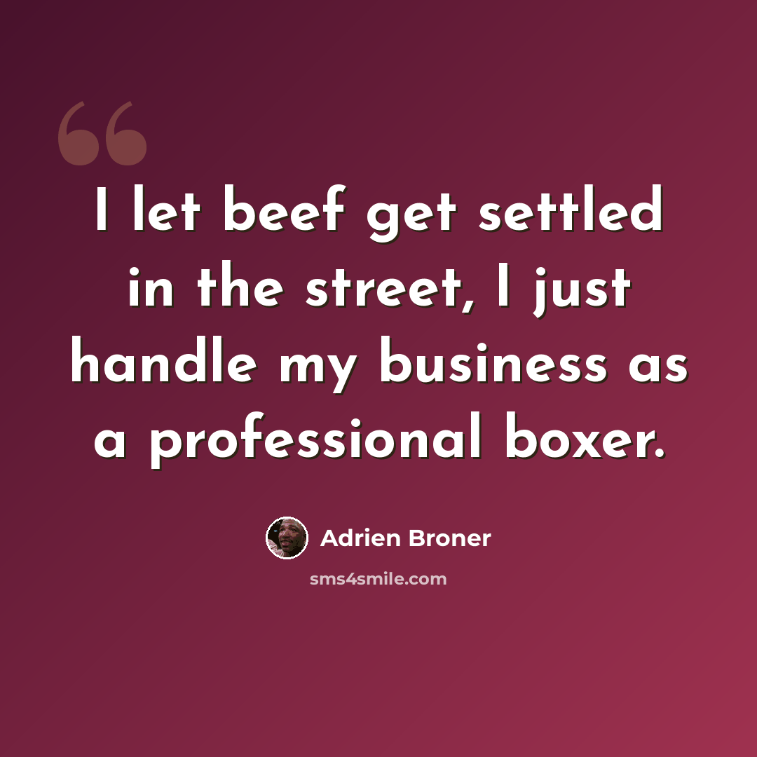 “I let beef get settled in the street, I just handle my business as a professional boxer.” quote by Adrien Broner