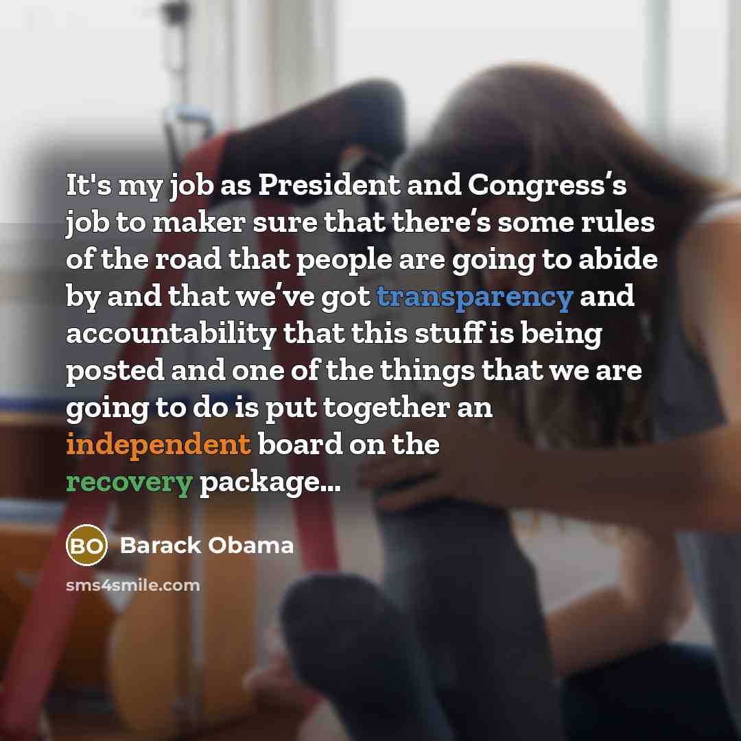 “It's my job as President and Congress’s job to maker sure that there’s some rules of the road that people are going to abide by and that we’ve got transparency and accountability that this stuff is being posted and one of the things that we are going to do is put together an independent board on…” quote by Barack Obama