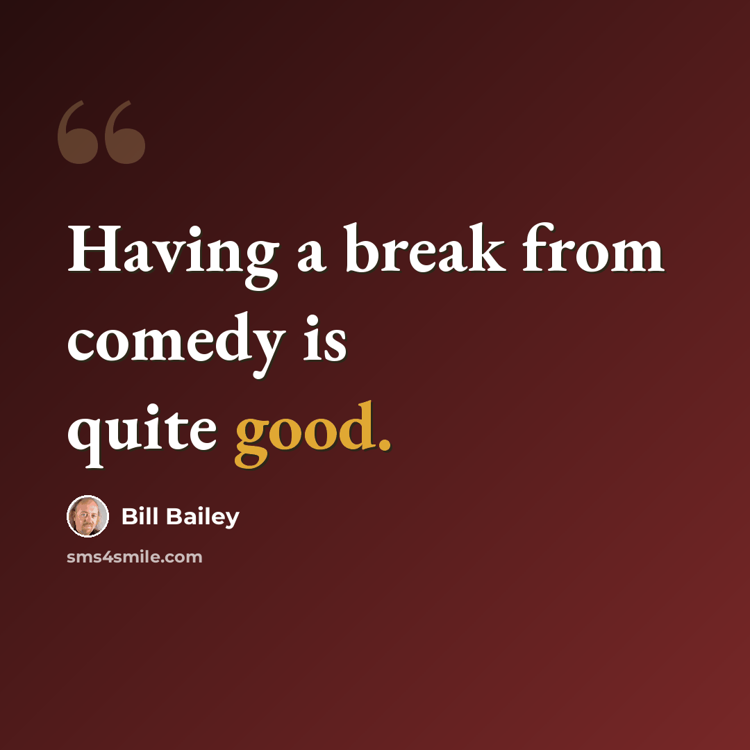 “Having a break from comedy is quite good.” quote by Bill Bailey