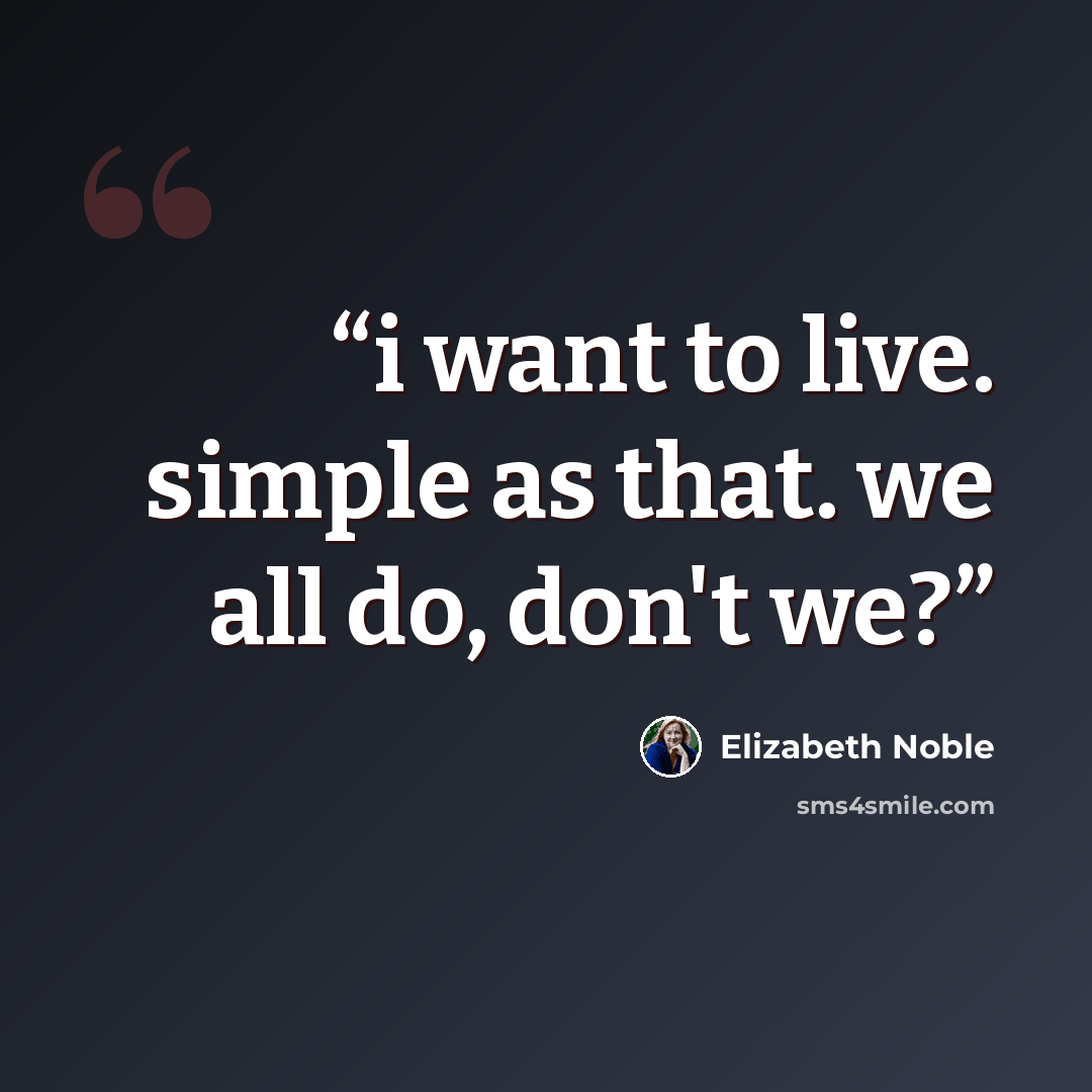 “i want to live. simple as that. we all do, don't we?” quote by Elizabeth Noble