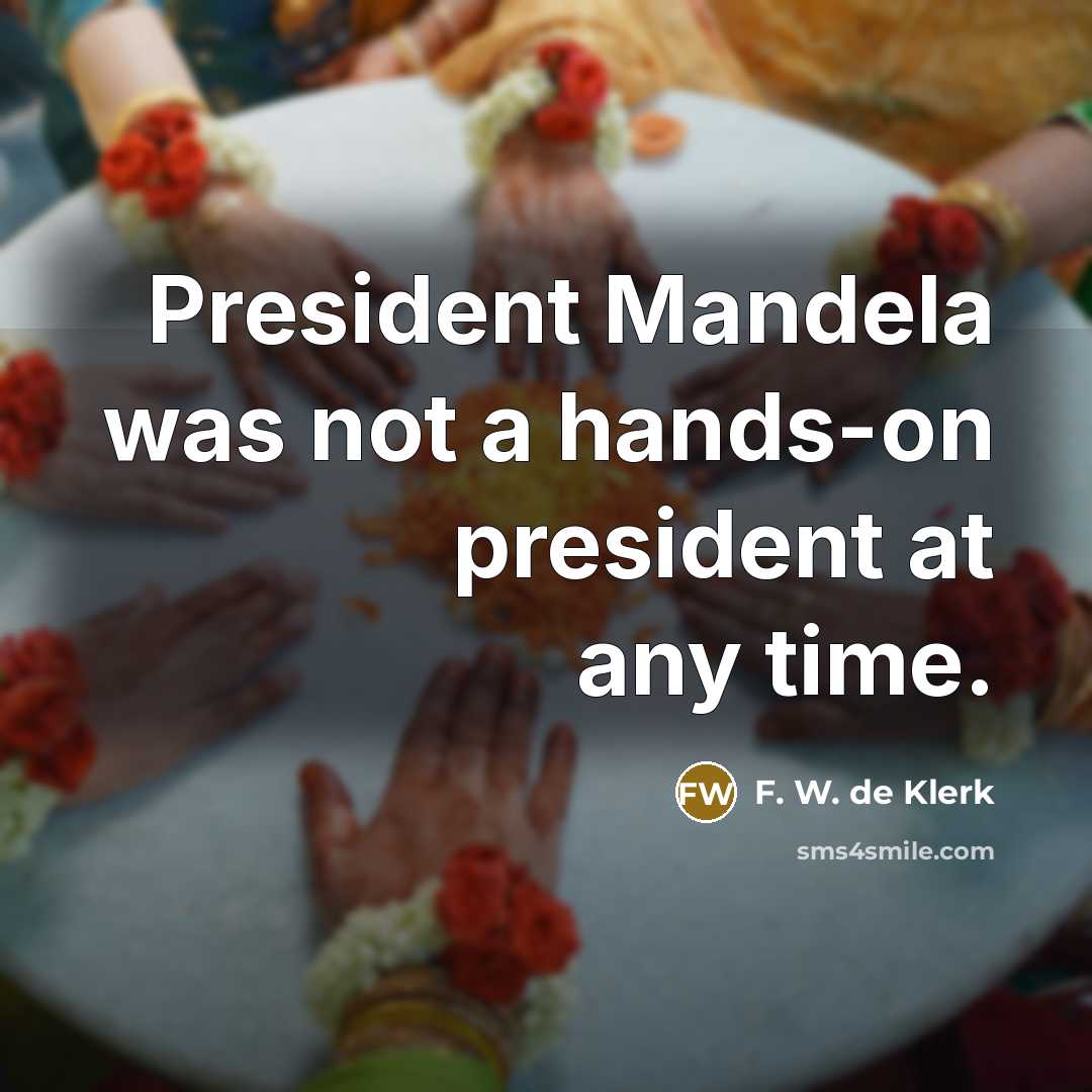 “President Mandela was not a hands-on president at any time.” quote by F. W. de Klerk