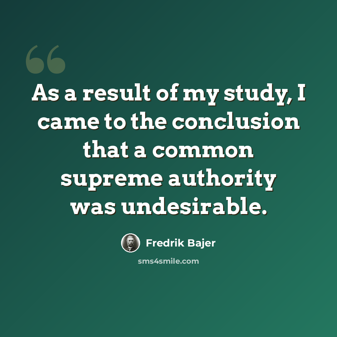 “As a result of my study, I came to the conclusion that a common supreme authority was undesirable.” quote by Fredrik Bajer
