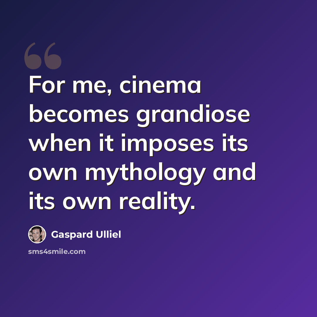 “For me, cinema becomes grandiose when it imposes its own mythology and its own reality.” quote by Gaspard Ulliel