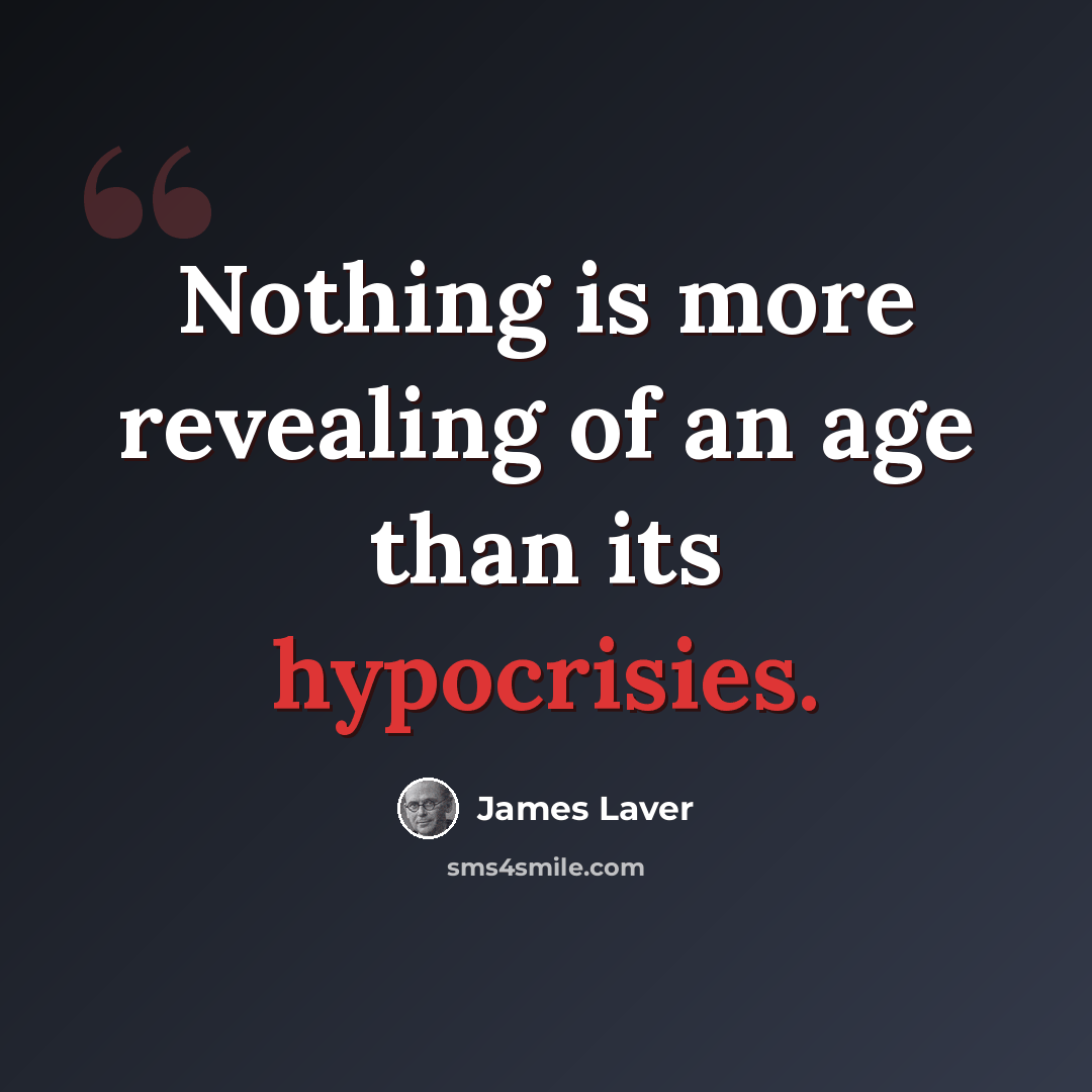 “Nothing is more revealing of an age than its hypocrisies.” quote by James Laver