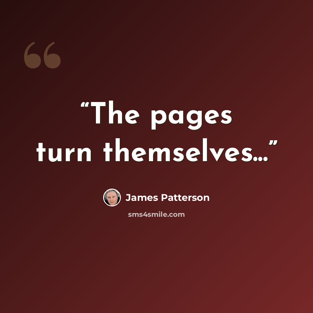 “The pages turn themselves...” quote by James Patterson