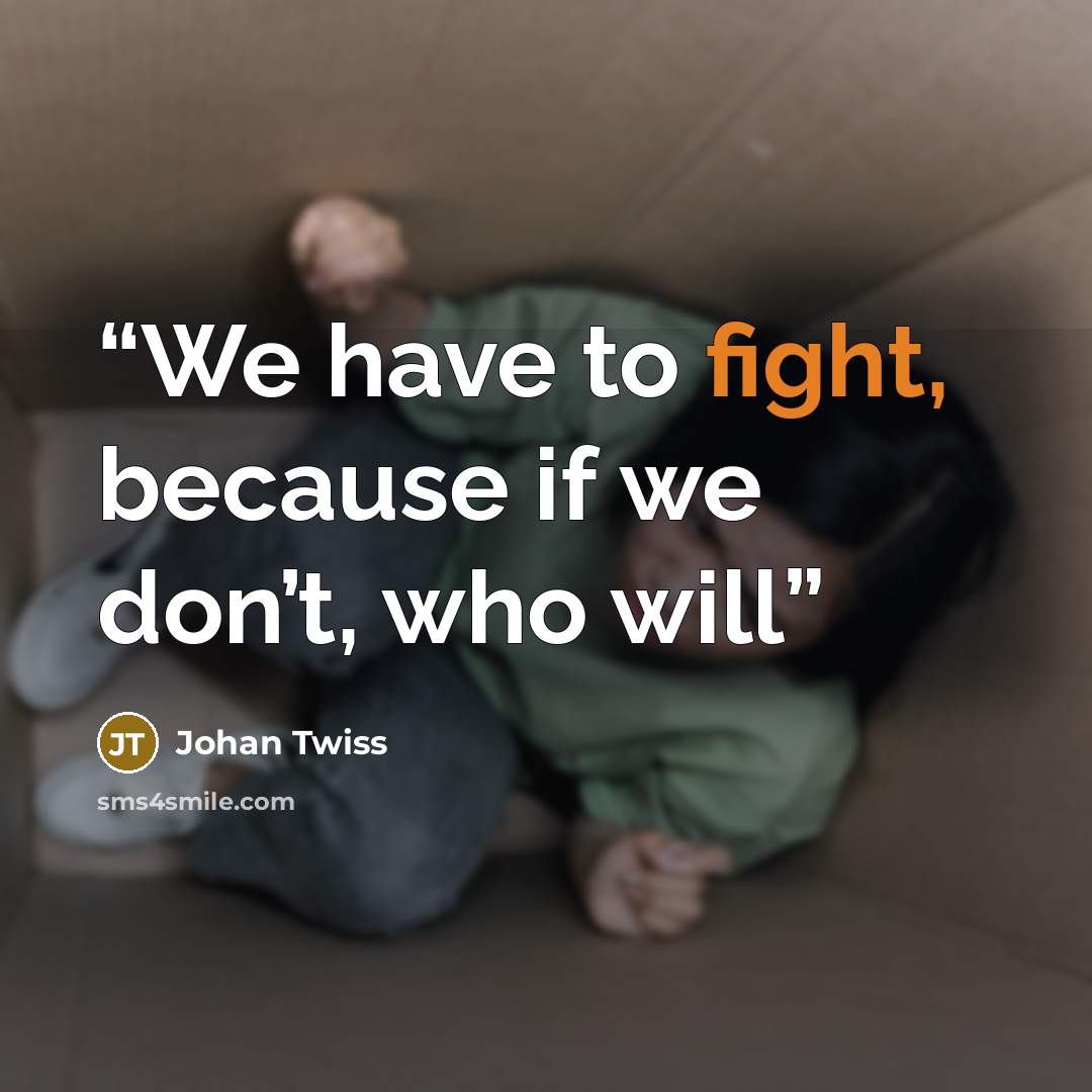 “We have to fight, because if we don’t, who will” quote by Johan Twiss