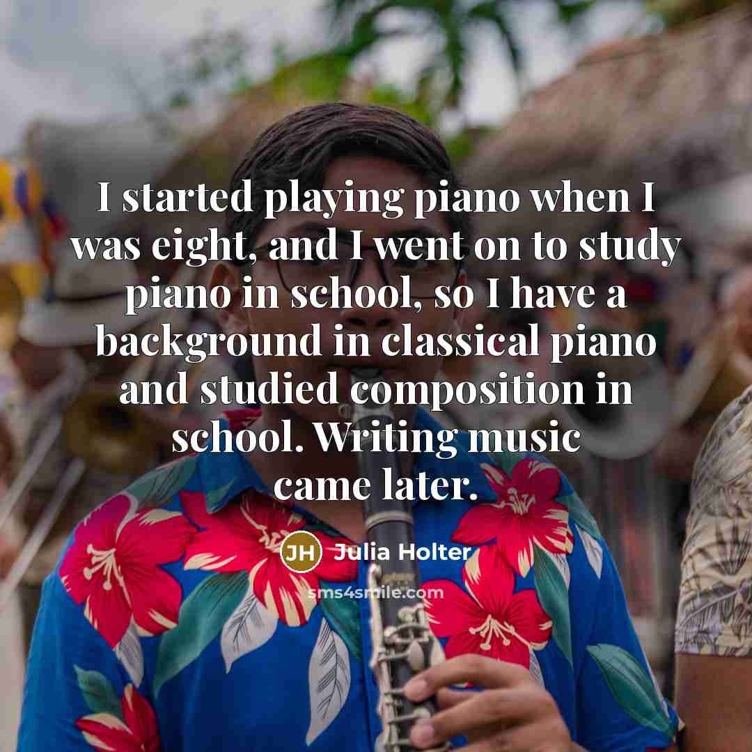 “I started playing piano when I was eight, and I went on to study piano in school, so I have a background in classical piano and studied composition in school. Writing music came later.” quote by Julia Holter