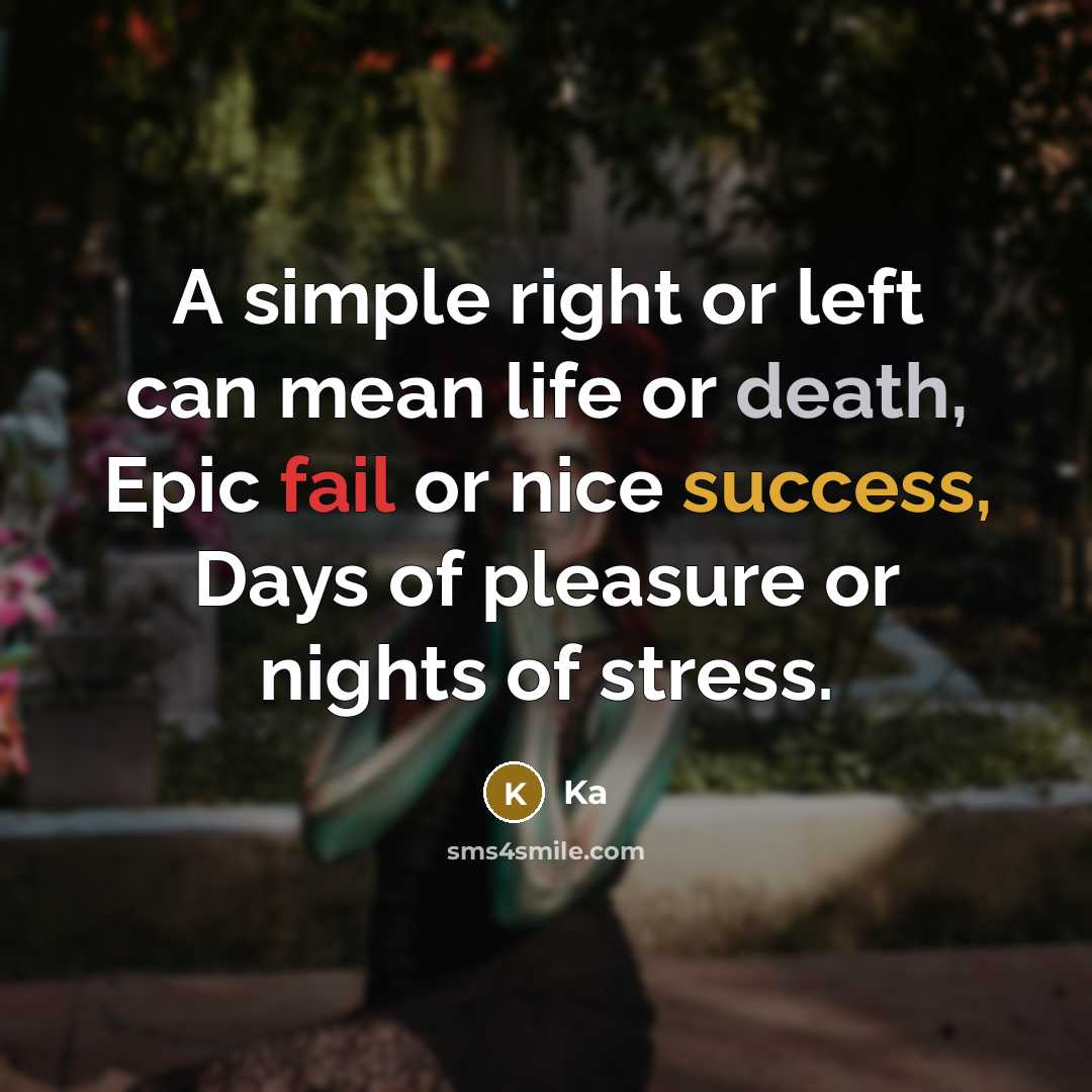 “A simple right or left can mean life or death, Epic fail or nice success, Days of pleasure or nights of stress.” quote by Ka