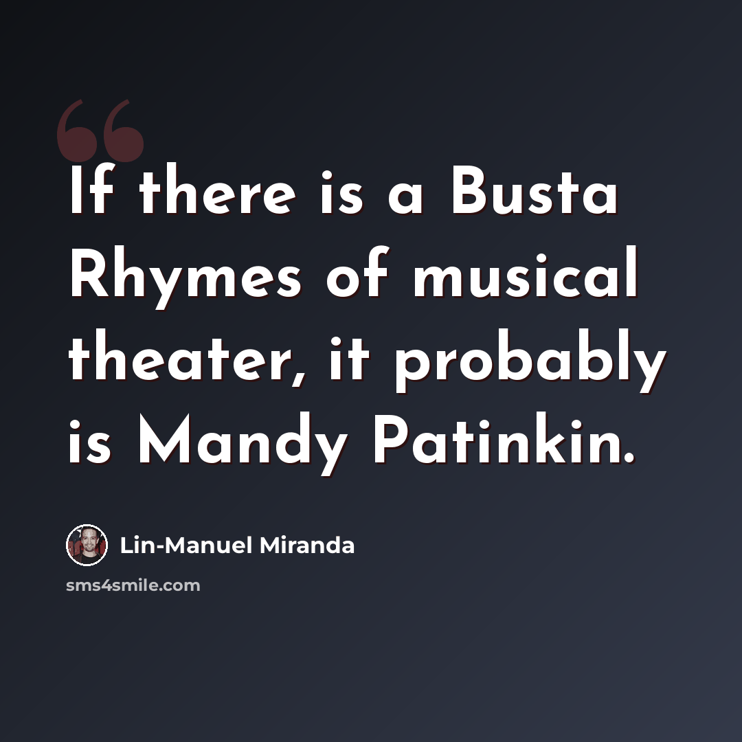 “If there is a Busta Rhymes of musical theater, it probably is Mandy Patinkin.” quote by Lin-Manuel Miranda