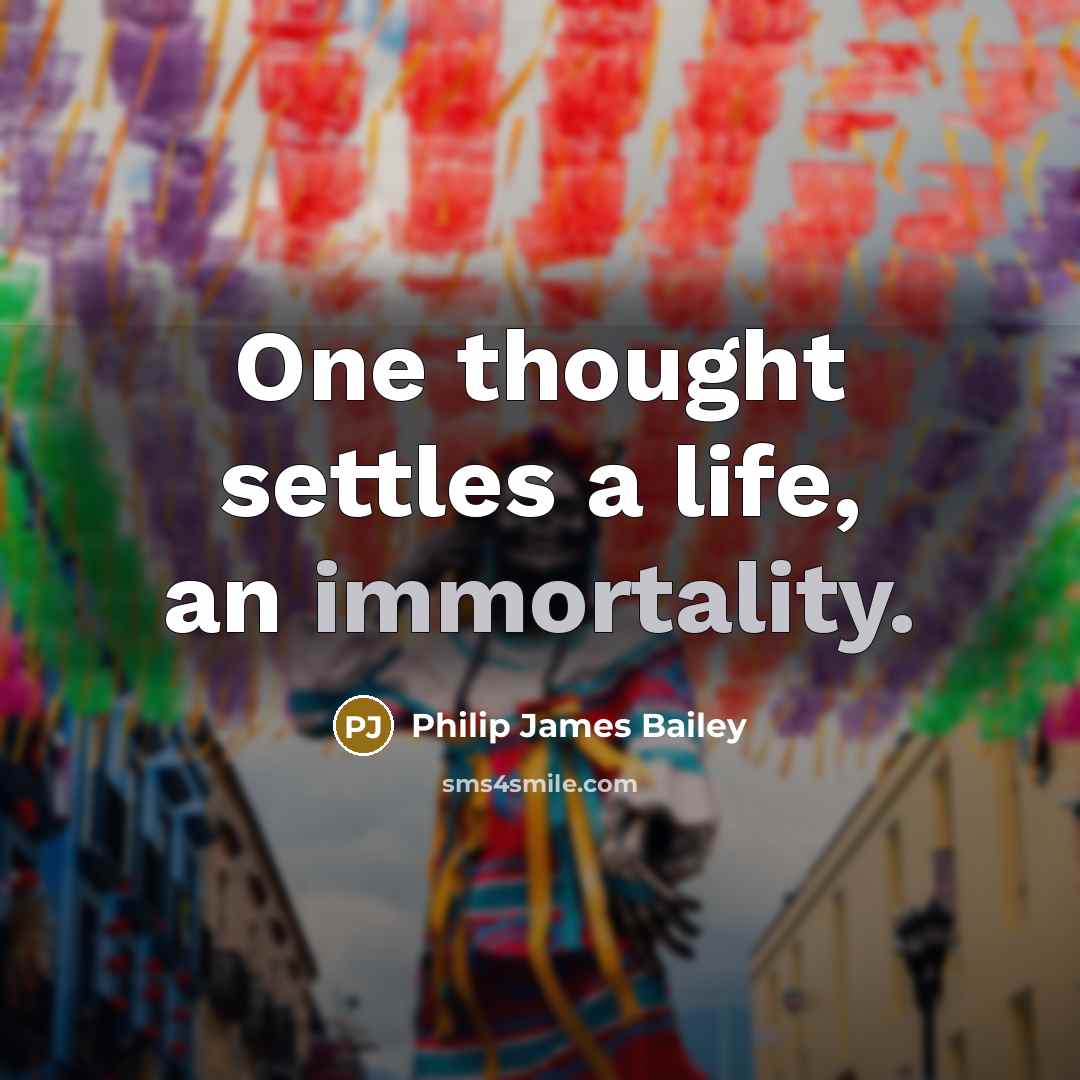 “One thought settles a life, an immortality.” quote by Philip James Bailey