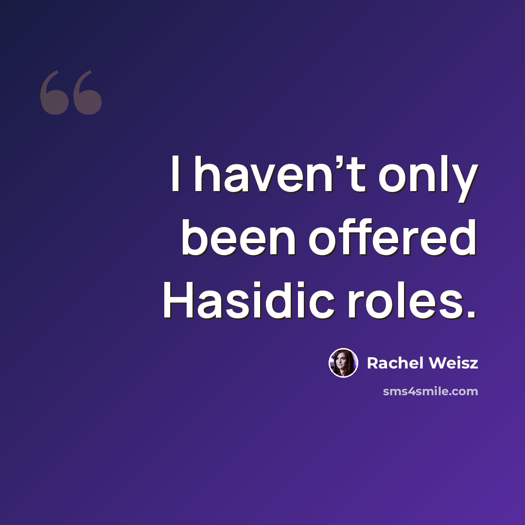 “I haven't only been offered Hasidic roles.” quote by Rachel Weisz