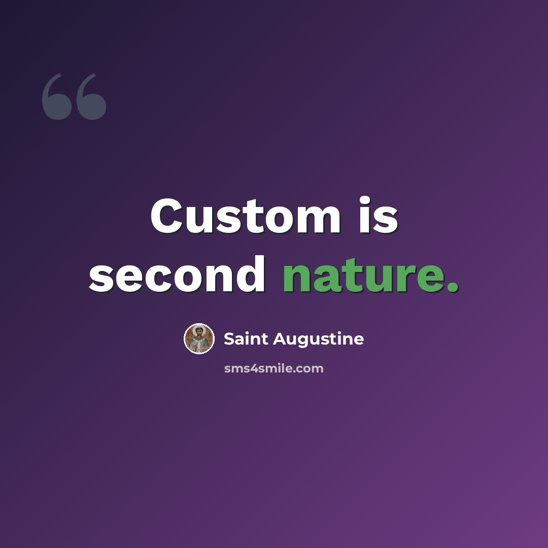 “Custom is second nature.” quote by Saint Augustine