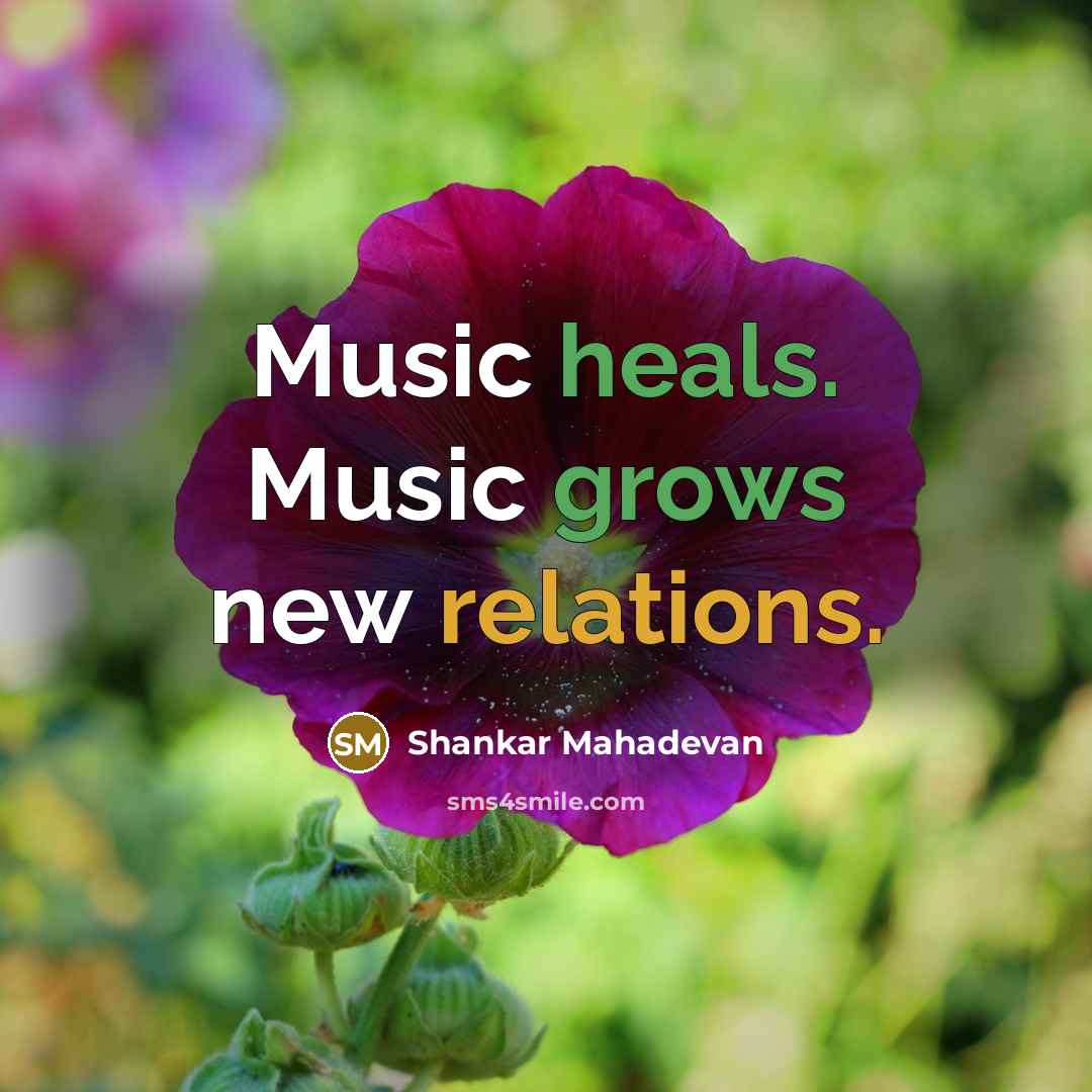 “Music heals. Music grows new relations.” quote by Shankar Mahadevan