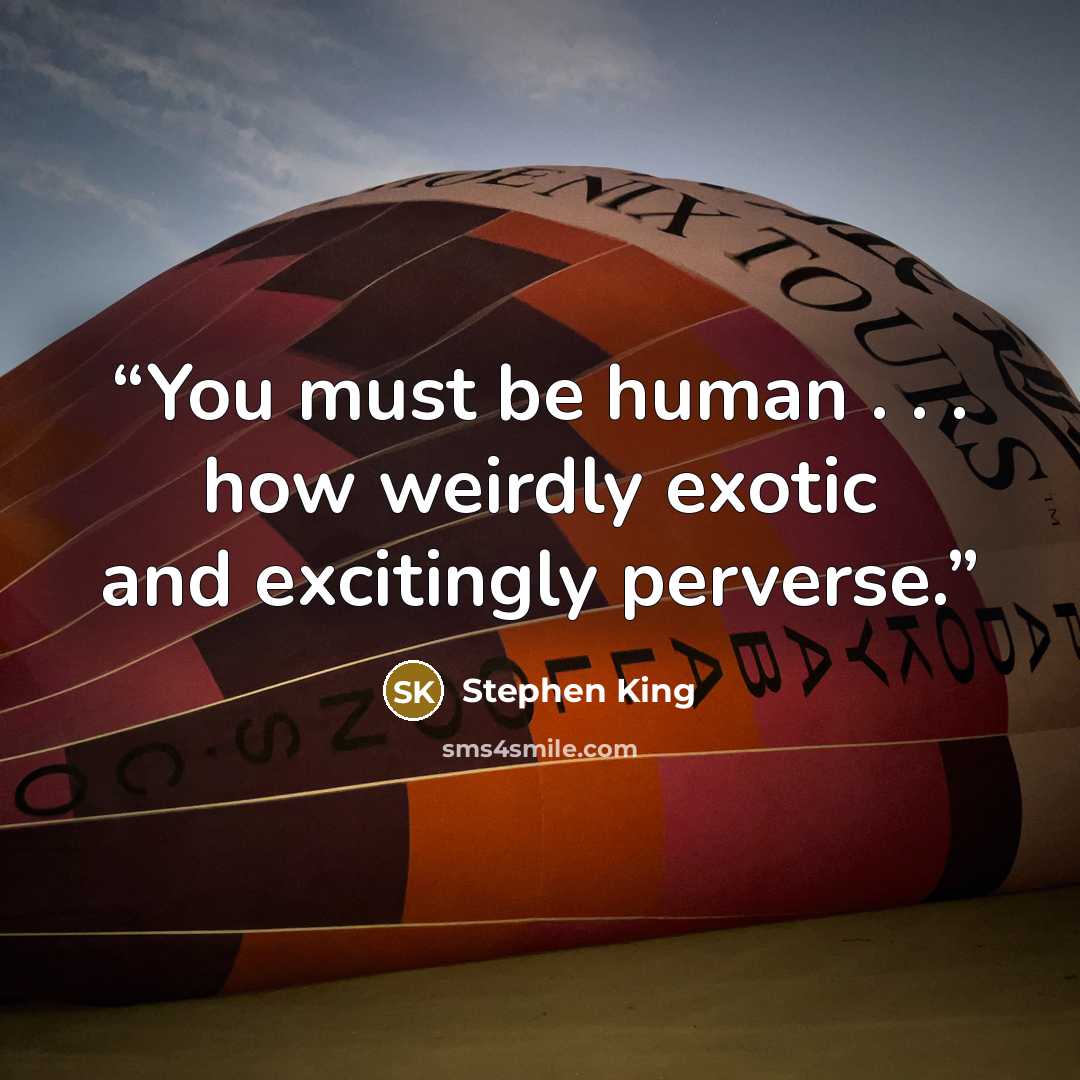 “You must be human . . . how weirdly exotic and excitingly perverse.” quote by Stephen King
